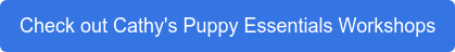 Check out Cathy's Puppy Essentials Workshops