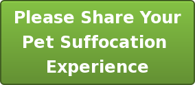 Please Share Your   Pet Suffocation&nbsp; Experience